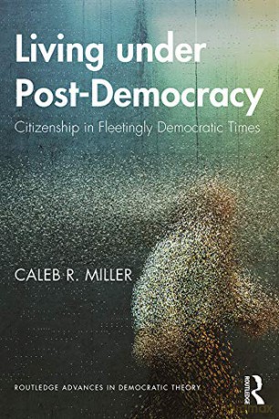 Living under Post-Democracy: Citizenship in Fleetingly Democratic Times (Routledge Advances in Democratic Theory) - Caleb Miller [KSIĄŻKA]