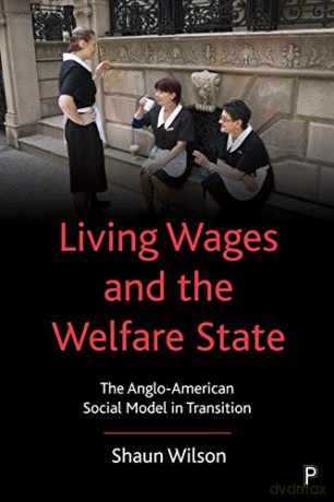 Living Wages and the Welfare State: The Anglo-American Social Model in Transition - Shaun Wilson [KSIĄŻKA]