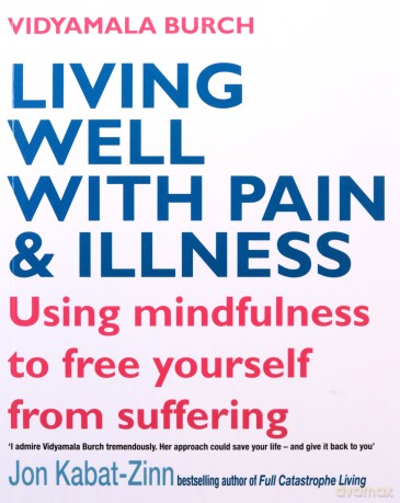 Living Well with Pain and Illness: The Mindful Way to Free Yourself from Suffering: Using mindfulness to free yourself from suffering - Vidyamala Burch [KSIĄŻKA]