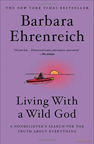 Living with a Wild God: A Nonbeliever's Search for the Truth about Everything - Barbara Ehrenreich [KSIĄŻKA]