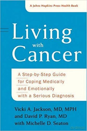 Living with Cancer: A Step-by-Step Guide for Coping Medically and Emotionally with a Serious Diagnosis (A Johns Hopkins Press Health Book) - Vicki A. Jackson [KSIĄŻKA]