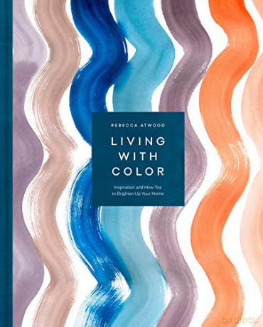 Living with Color: Inspiration and How-Tos to Brighten Up Your Home - Rebecca Atwood [KSIĄŻKA]