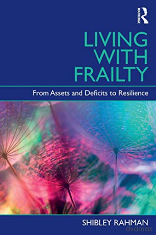 Living with Frailty: From Assets and Deficits to Resilience - Shibley Rahman [KSIĄŻKA]