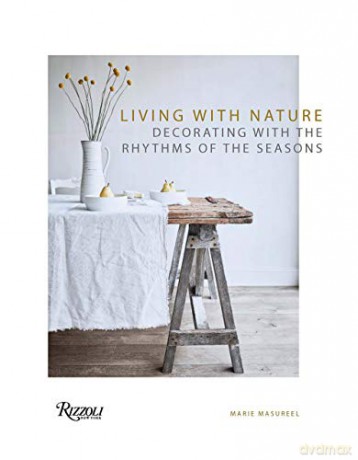 Living with Nature: Decorating with the Rhythms of the Four Seasons - Marie Masureel [KSIĄŻKA]