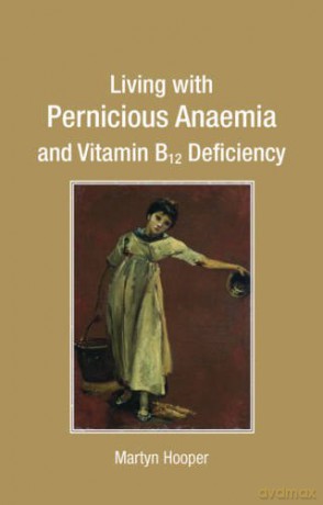 Living with Pernicious Anaemia and Vitamin B12 Deficiency - Martyn Hooper [KSIĄŻKA]
