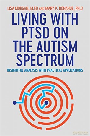 Living with PTSD on the Autism Spectrum: Insightful Analysis with Practical Applications - Lisa Morgan [KSIĄŻKA]