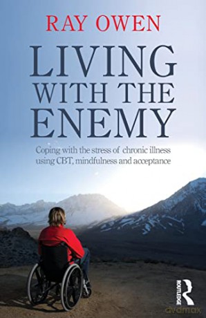 Living with the Enemy: Coping with the stress of chronic illness using CBT, mindfulness and acceptance - Ray Owen [KSIĄŻKA]