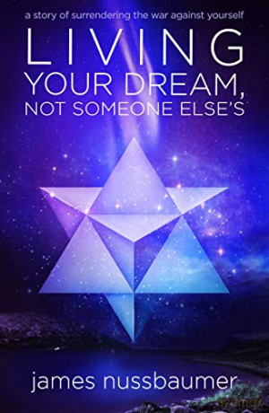 Living Your Dream, Not Someone Else's: A Story of Surrendering the War Against Yourself - James Nussbaumer [KSIĄŻKA]