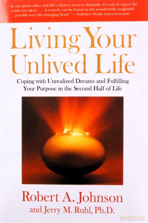 Living Your Unlived Life: Coping with Unrealized Dreams and Fulfilling Your Purpose in TheSecond Half of Life - Robert A. Johnson [KSIĄŻKA]