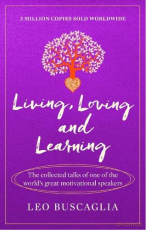 Living, Loving and Learning: The collected talks of one of the world's great motivational speakers - Leo Buscaglia [KSIĄŻKA]