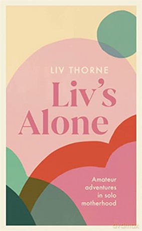 Liv's Alone: Amateur Adventures in Solo Motherhood - Liv Thorne [KSIĄŻKA]