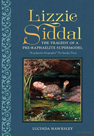Lizzie Siddal: The Tragedy of a Pre-Raphaelite Supermodel - Lucinda Hawksley [KSIĄŻKA]