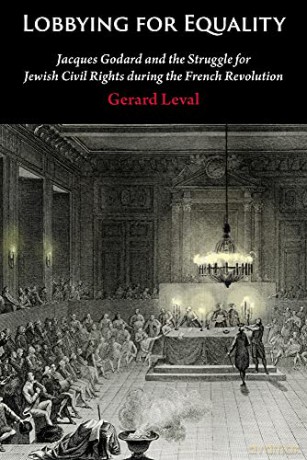 Lobbying for Equality: Jacques Godard and the Struggle for Jewish Equality during the French Revolution - Gerard Leval [KSIĄŻKA]