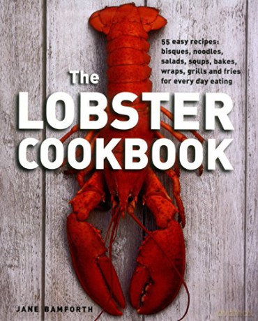 Lobster Cookbook: 55 Easy Recipes: Bisques, Noodles, Salads, Soups, Bakes, Wraps, Grills and Fries for Every Day Eating - Jane Bamforth [KSIĄŻKA]