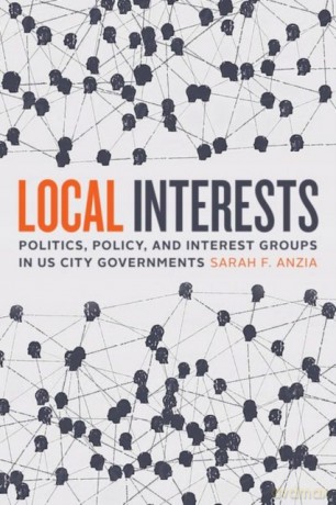 Local Interests: Politics, Policy, and Interest Groups in US City Governments - Sarah F. Anzia [KSIĄŻKA]