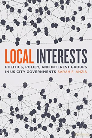 Local Interests: Politics, Policy, and Interest Groups in US City Governments - Sarah F. Anzia [KSIĄŻKA]