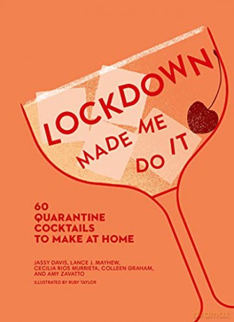 Lockdown Made Me Do It: 60 quarantine cocktails to make at home - Amy Zavatto [KSIĄŻKA]