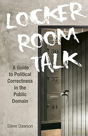 Locker Room Talk: A Guide to Political Correctness in the Public Domain - Steve Dawson [KSIĄŻKA]