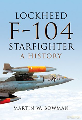 Lockheed F-104 Starfighter: A History - Martin W. Bowman [KSIĄŻKA]