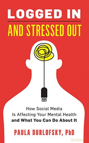 Logged In and Stressed Out: How Social Media is Affecting Your Mental Health and What You Can Do About It - Paula Durlofsky [KSIĄŻKA]