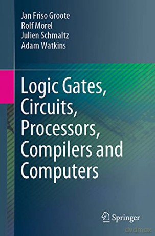 Logic Gates, Circuits, Processors, Compilers and Computers - Jan Friso Groote [KSIĄŻKA]