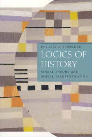Logics of History: Social Theory and Social Transformation (Chicago Studies in Practices of Meaning) - William H. Sewell Jr. [KSIĄŻKA]