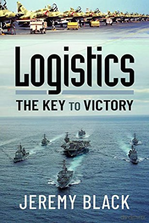 Logistics: The Key to Victory - Jeremy Black [KSIĄŻKA]