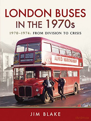 London Buses in the 1970s: 1970-1974: From Division to Crisis - Jim Blake [KSIĄŻKA]