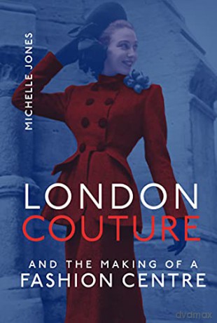 London Couture and the Making of a Fashion Centre - Michelle Jones [KSIĄŻKA]