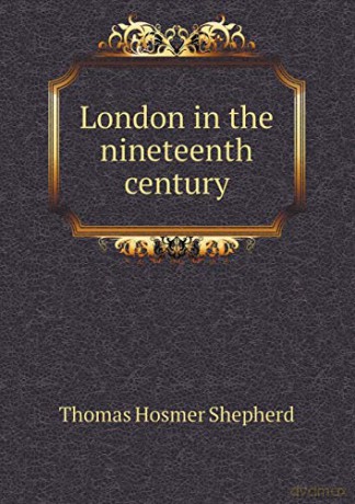 London in the nineteenth century - Thomas Hosmer Shepherd [KSIĄŻKA]