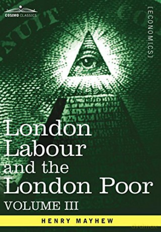 London Labour and the London Poor: A Cyclopaedia of the Condition and Earnings of Those That Will Work, Those That Cannot Work, and Those That Will No: 3 - Henry Mayhew [KSIĄŻKA]