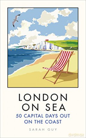 London on Sea: 50 Capital Days Out on the Coast - Sarah Guy [KSIĄŻKA]