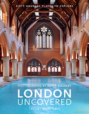 London Uncovered (New Edition): More than Sixty Unusual Places to Explore (Unseen London) - Mark Daly [KSIĄŻKA]
