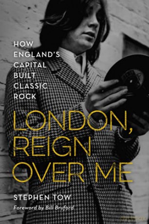 London, Reign Over Me: How England's Capital Built Classic Rock - Stephen Tow [KSIĄŻKA]