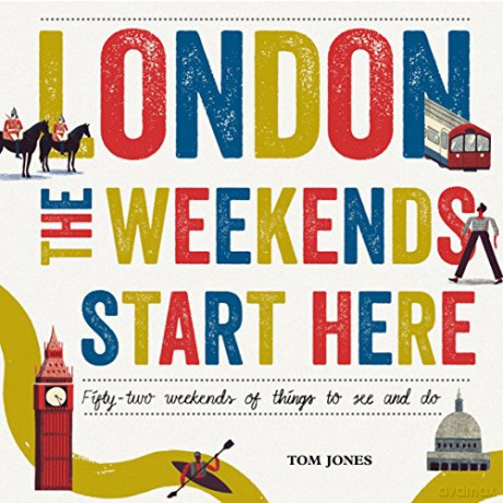 London, The Weekends Start Here: Fifty-two Weekends of Things to See and Do - Tom Jones [KSIĄŻKA]