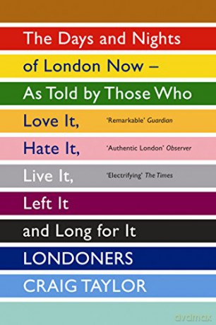 Londoners: The Days and Nights of London Now - as Told by Those Who Love it, Hate it, Live it, Left it and Long for it - Craig Taylor [KSIĄŻKA]