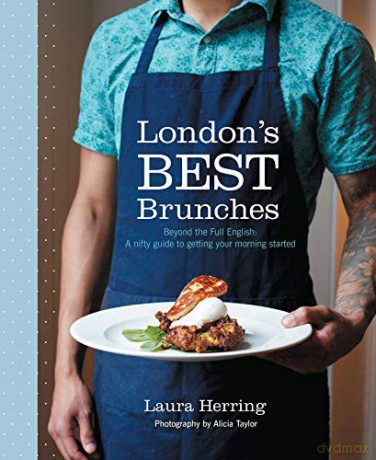 London's Best Brunches: Beyond the Full English: a nifty guide to getting your morning started - Laura Herring [KSIĄŻKA]