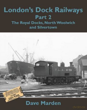 London's Dock Railways Part 2: The Royal Docks, North Woolwich and Silvertown: Pt. 2 - Dave Marden [KSIĄŻKA]
