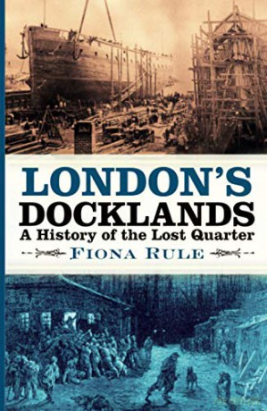 London's Docklands: A History of the Lost Quarter - Rule [KSIĄŻKA]