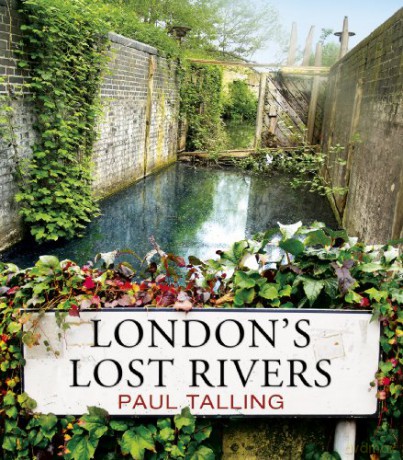 London's Lost Rivers: a beautifully illustrated guide to London's secret rivers - Paul Talling [KSIĄŻKA]