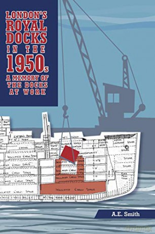 London'S Royal Docks In The 1950S: A Memory Of The Docks At Work - Ae Smith [KSIĄŻKA]
