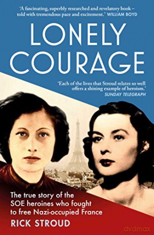 Lonely Courage: The true story of the SOE heroines who fought to free Nazi-occupied France - Rick Stroud [KSIĄŻKA]