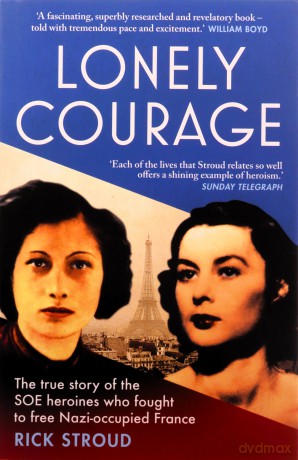 Lonely Courage: The true story of the SOE heroines who fought to free Nazi-occupied France - Rick Stroud [KSIĄŻKA]