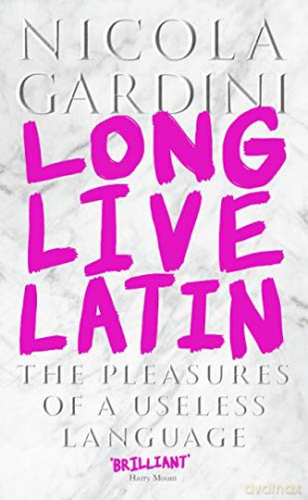 Long Live Latin: The Pleasures of a Useless Language - Professor Nicola Gardini [KSIĄŻKA]