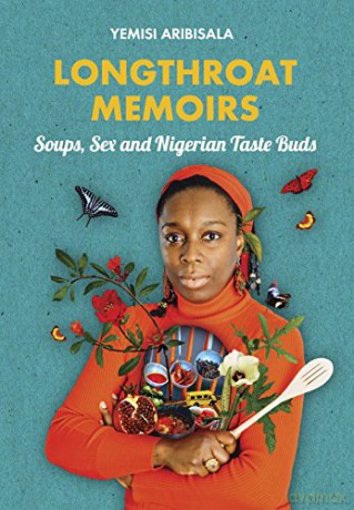 Longthroat Memoirs: Soups, Sex and Nigerian Taste Buds - Yemisi Aribisala [KSIĄŻKA]