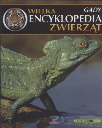 Wielka Encyklopedia Zwierząt 17: Gady [KSIĄŻKA]