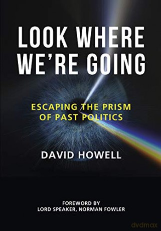 Look Where We're Going: Escaping the Prism of Past Politics - David Howell [KSIĄŻKA]