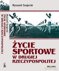 Życie sportowe w drugiej Rzeczypospolitej - Krzysztof Szujecki [KSIĄŻKA]