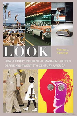 Look: How a Highly Influential Magazine Helped Define Mid-Twentieth-Century America - Andrew L Yarrow [KSIĄŻKA]