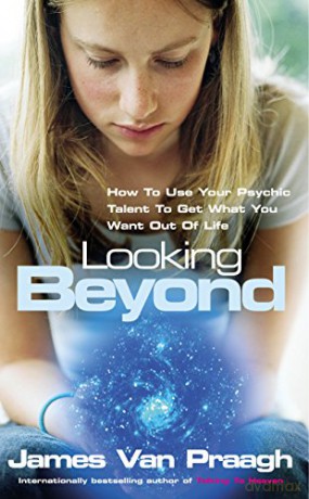 Looking Beyond: How To Use Your Psychic Talent To Get What You Want - James Van Praagh [KSIĄŻKA]